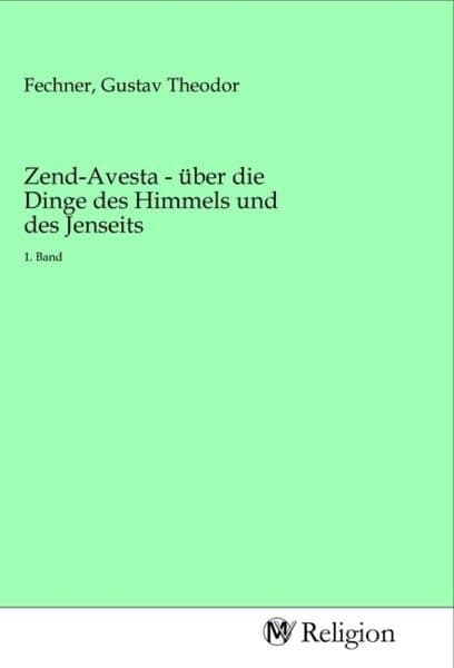 Zend-Avesta, oder über die Dinge des Himmels und des Jenseits
